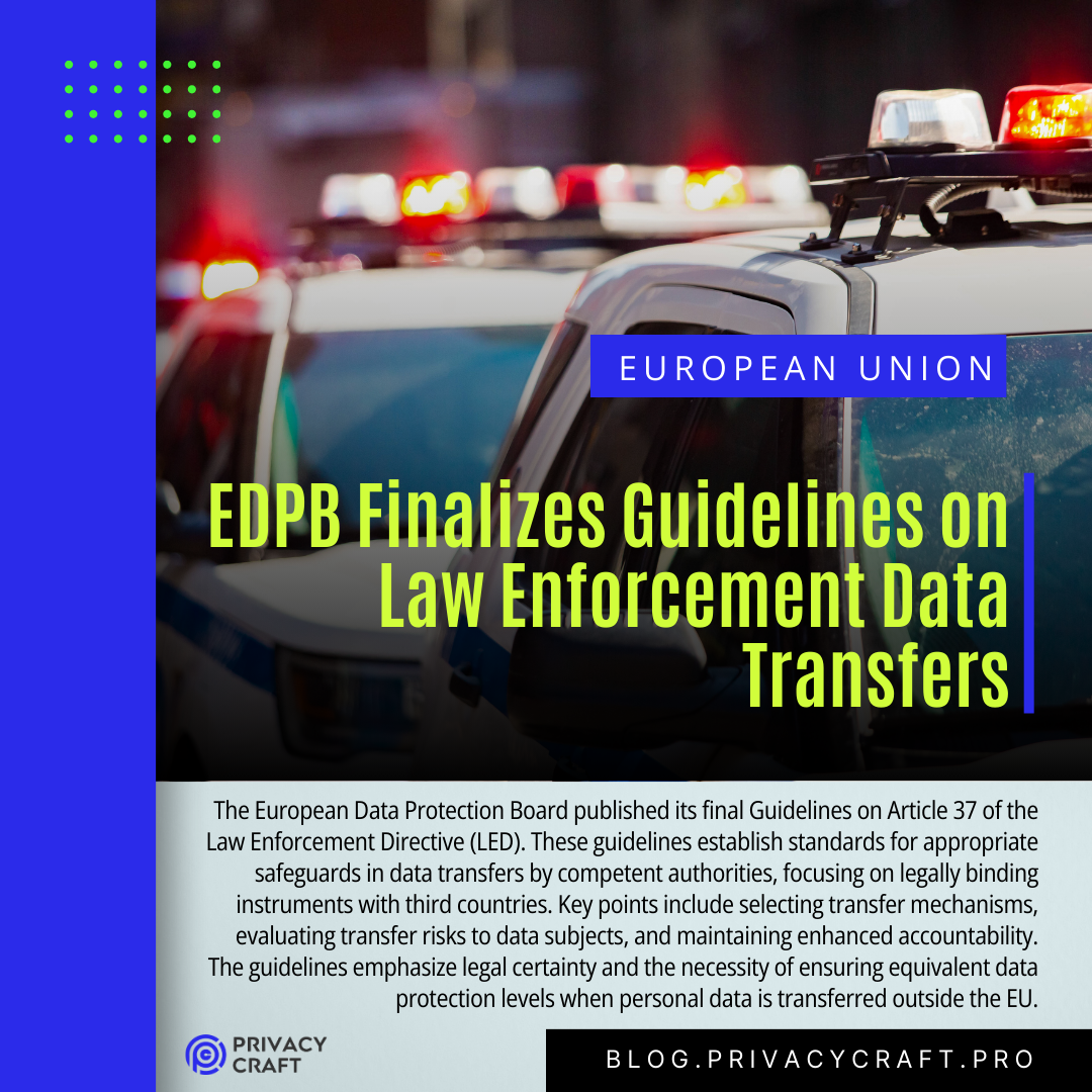 The European Data Protection Board published its final Guidelines on Article 37 of the Law Enforcement Directive (LED). These guidelines establish standards for appropriate safeguards in data transfers by competent authorities, focusing on legally binding instruments with third countries. Key points include selecting transfer mechanisms, evaluating transfer risks to data subjects, and maintaining enhanced accountability. The guidelines emphasize legal certainty and the necessity of ensuring equivalent data protection levels when personal data is transferred outside the EU.